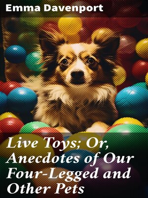 cover image of Live Toys; Or, Anecdotes of Our Four-Legged and Other Pets